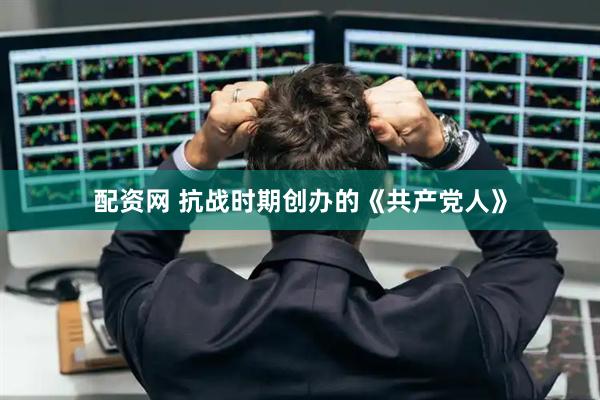 配资网 抗战时期创办的《共产党人》